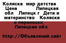 Коляска “мир детства“ › Цена ­ 1 500 - Липецкая обл., Липецк г. Дети и материнство » Коляски и переноски   . Липецкая обл.